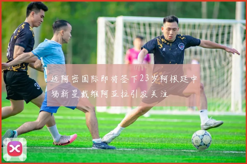 迈阿密国际即将签下23岁阿根廷中场新星戴维阿亚拉引发关注