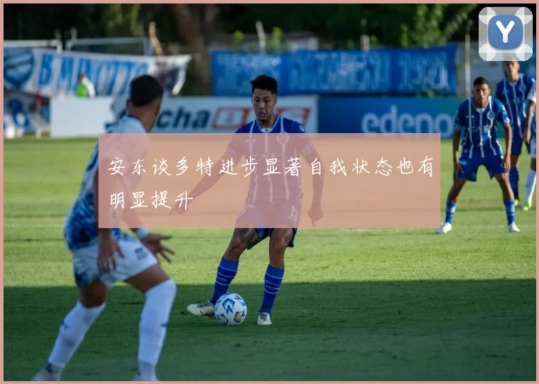 安东谈多特进步显著自我状态也有明显提升