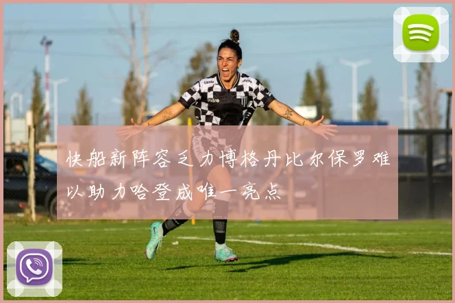 快船新阵容乏力博格丹比尔保罗难以助力哈登成唯一亮点